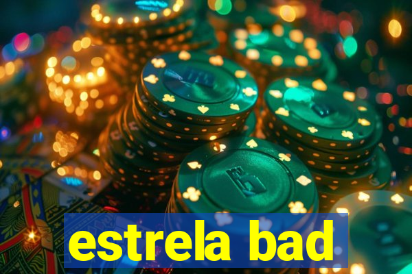 estrela bad